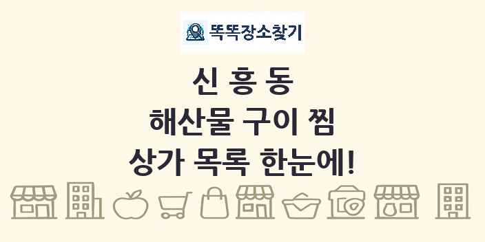 신흥동 해산물 구이 찜 상가 목록 및 정보