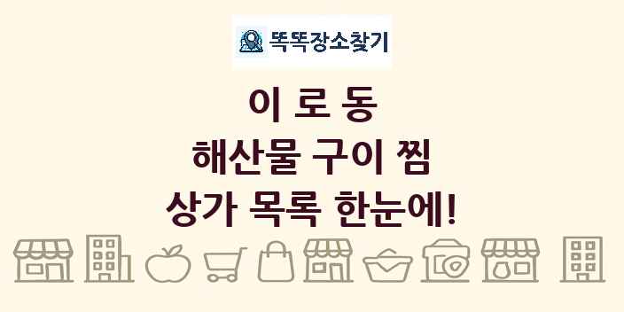 이로동 해산물 구이 찜 상가 목록 및 정보