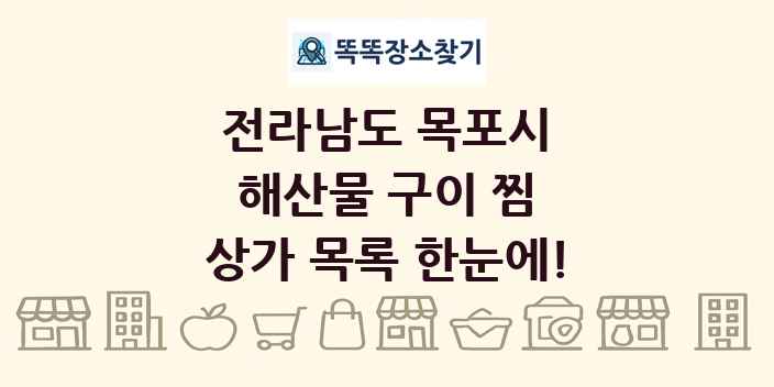 전라남도 목포시 해산물 구이 찜 상가 목록 및 정보