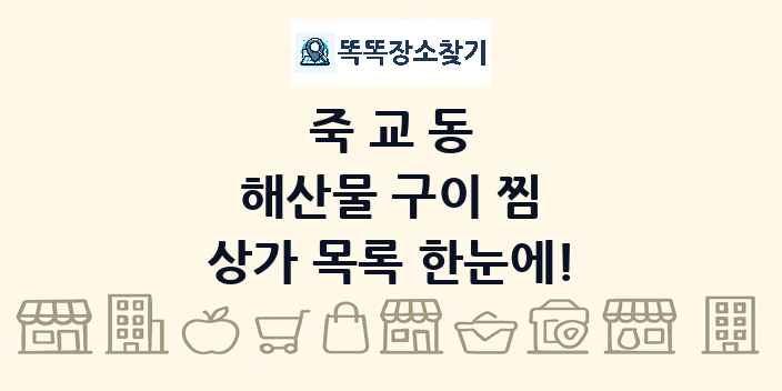죽교동 해산물 구이 찜 상가 목록 및 정보