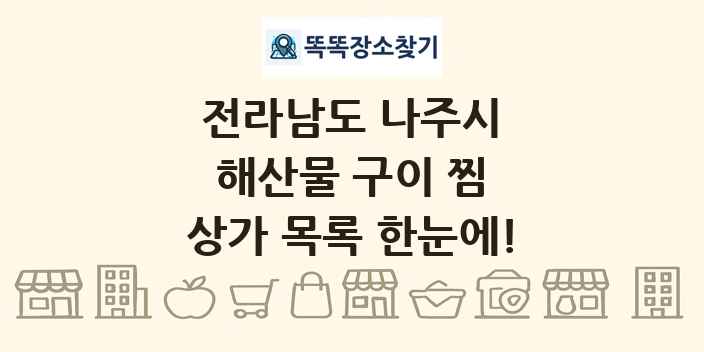전라남도 나주시 해산물 구이 찜 상가 목록 및 정보