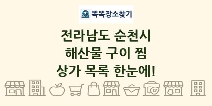 전라남도 순천시 해산물 구이 찜 상가 목록 및 정보