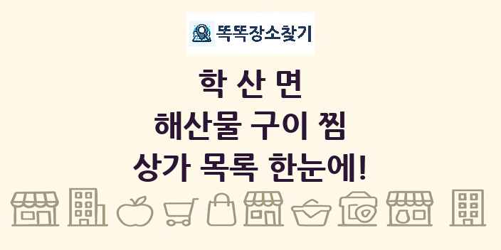 학산면 해산물 구이 찜 상가 목록 및 정보