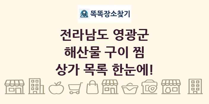 전라남도 영광군 해산물 구이 찜 상가 목록 및 정보