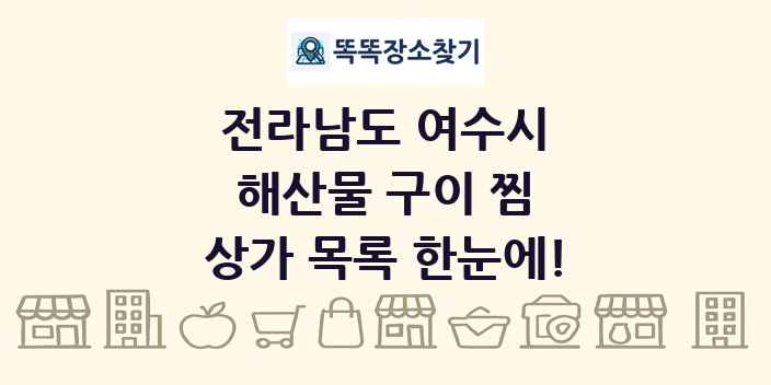 전라남도 여수시 해산물 구이 찜 상가 목록 및 정보