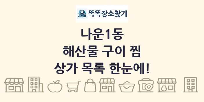 나운1동 해산물 구이 찜 상가 목록 및 정보