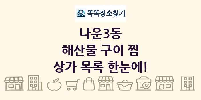 나운3동 해산물 구이 찜 상가 목록 및 정보