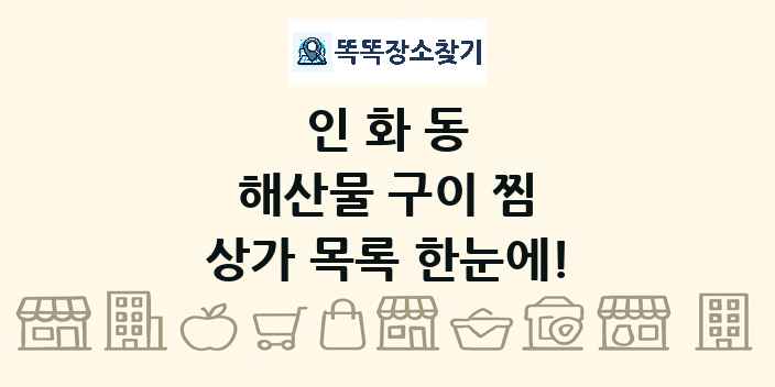인화동 해산물 구이 찜 상가 목록 및 정보