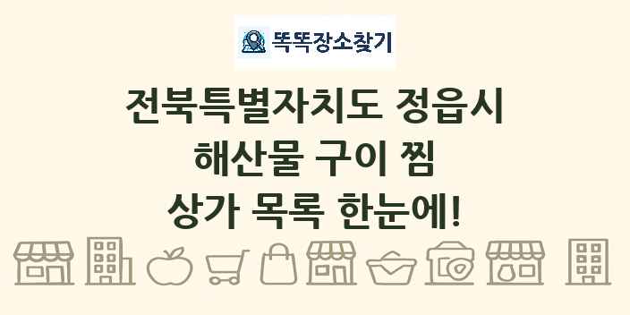 전북특별자치도 정읍시 해산물 구이 찜 상가 목록 및 정보