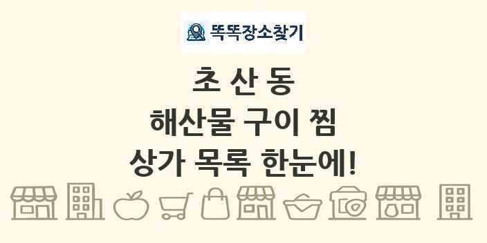 초산동 해산물 구이 찜 상가 목록 및 정보