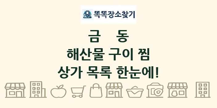금동 해산물 구이 찜 상가 목록 및 정보