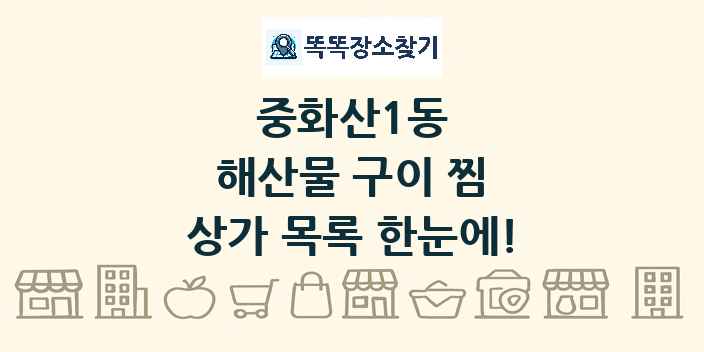 중화산1동 해산물 구이 찜 상가 목록 및 정보
