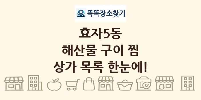 효자5동 해산물 구이 찜 상가 목록 및 정보