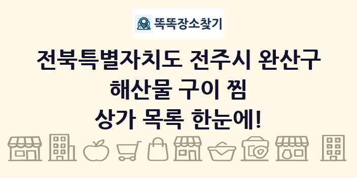 전북특별자치도 전주시 완산구 해산물 구이 찜 상가 목록 및 정보