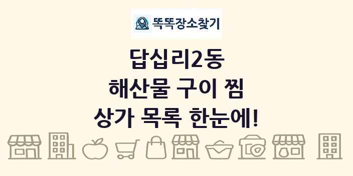 답십리2동 해산물 구이 찜 상가 목록 및 정보