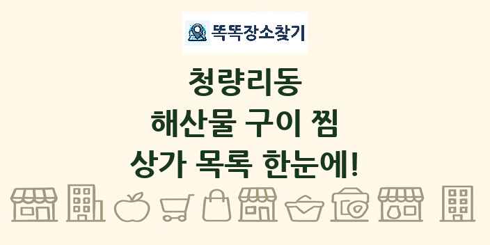 청량리동 해산물 구이 찜 상가 목록 및 정보