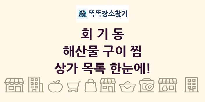 회기동 해산물 구이 찜 상가 목록 및 정보