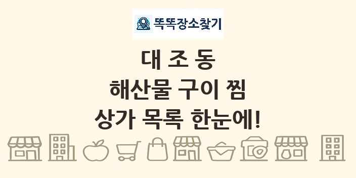 대조동 해산물 구이 찜 상가 목록 및 정보