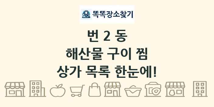번2동 해산물 구이 찜 상가 목록 및 정보