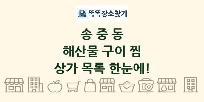 송중동 해산물 구이 찜 상가 목록 및 정보