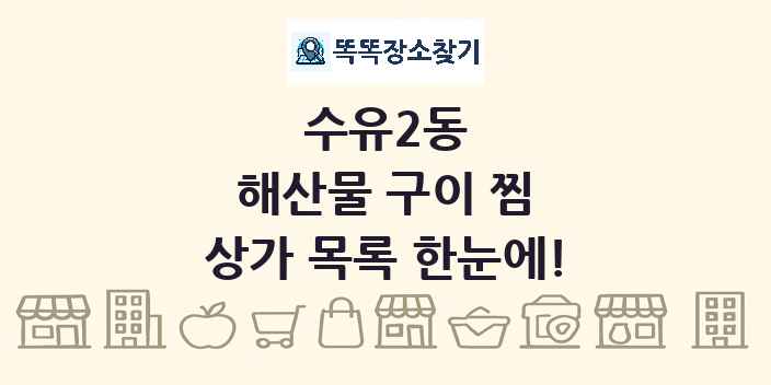 수유2동 해산물 구이 찜 상가 목록 및 정보