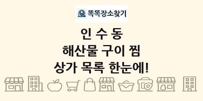 인수동 해산물 구이 찜 상가 목록 및 정보