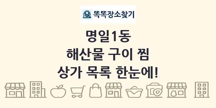 명일1동 해산물 구이 찜 상가 목록 및 정보