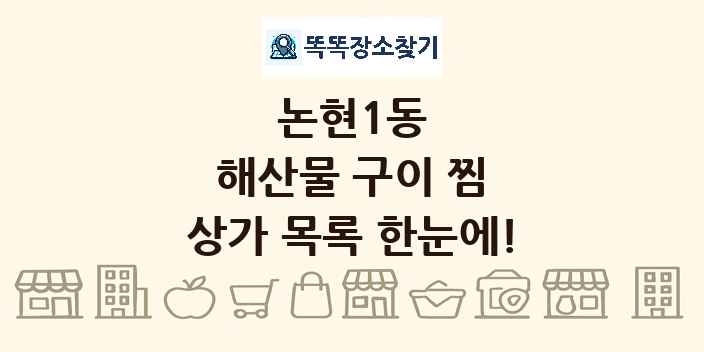 논현1동 해산물 구이 찜 상가 목록 및 정보