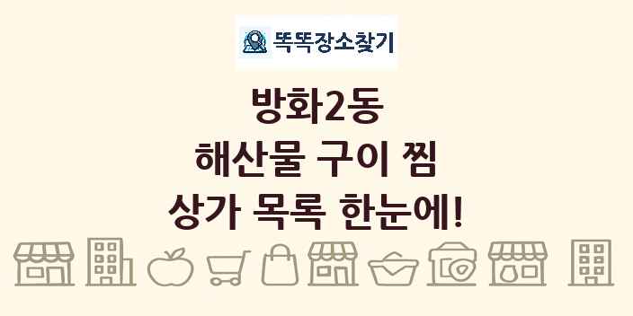 방화2동 해산물 구이 찜 상가 목록 및 정보