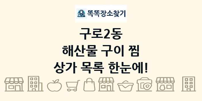 구로2동 해산물 구이 찜 상가 목록 및 정보