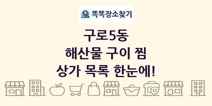 구로5동 해산물 구이 찜 상가 목록 및 정보