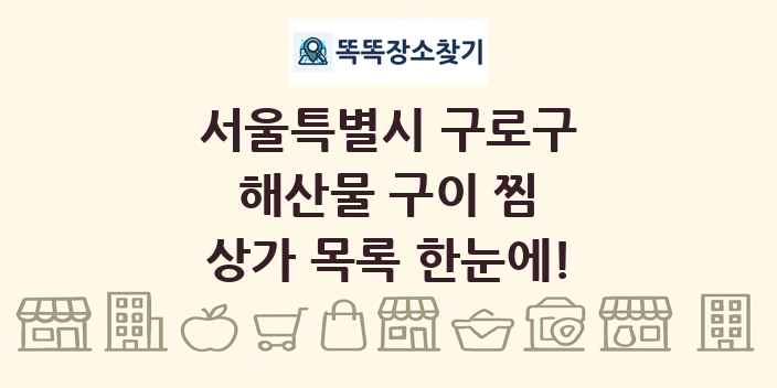 서울특별시 구로구 해산물 구이 찜 상가 목록 및 정보