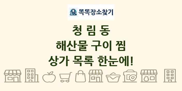 청림동 해산물 구이 찜 상가 목록 및 정보