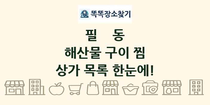 필동 해산물 구이 찜 상가 목록 및 정보