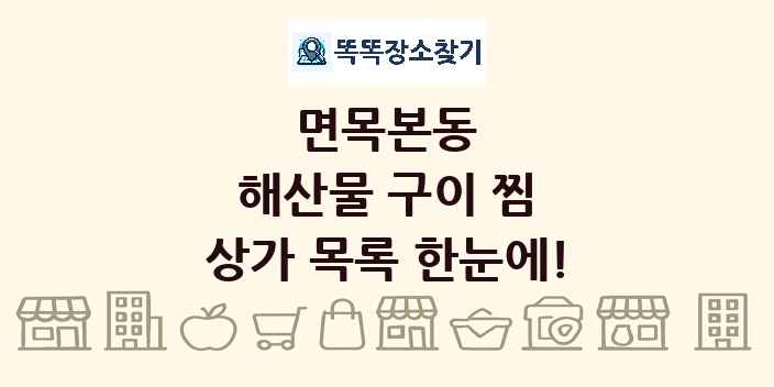 면목본동 해산물 구이 찜 상가 목록 및 정보