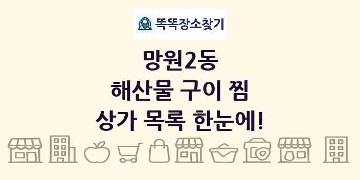 망원2동 해산물 구이 찜 상가 목록 및 정보