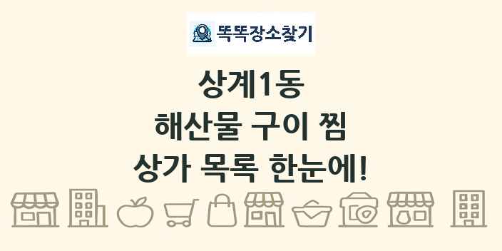 상계1동 해산물 구이 찜 상가 목록 및 정보