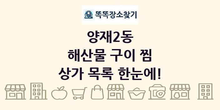 양재2동 해산물 구이 찜 상가 목록 및 정보