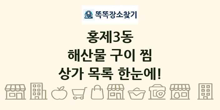 홍제3동 해산물 구이 찜 상가 목록 및 정보