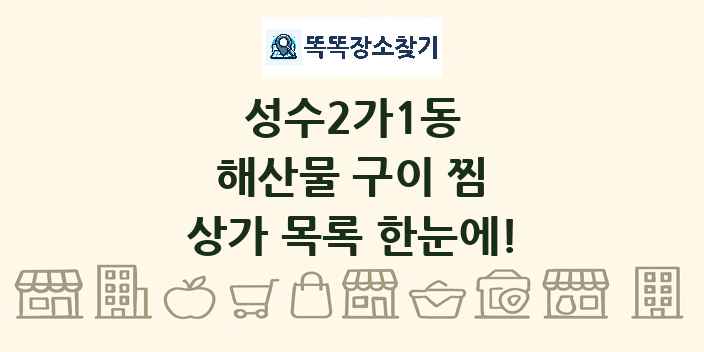 성수2가1동 해산물 구이 찜 상가 목록 및 정보
