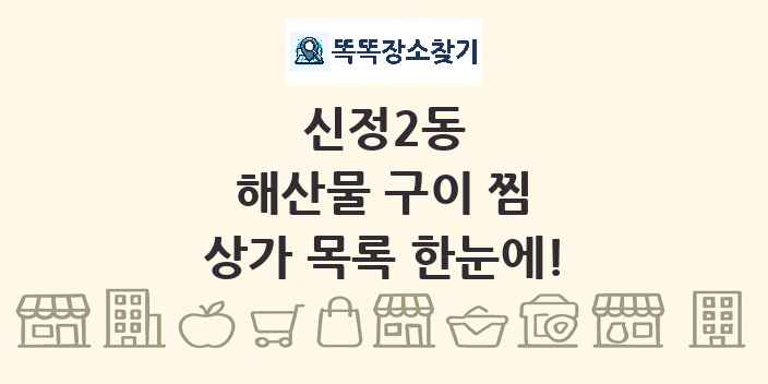 신정2동 해산물 구이 찜 상가 목록 및 정보