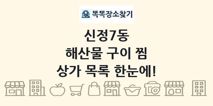 신정7동 해산물 구이 찜 상가 목록 및 정보