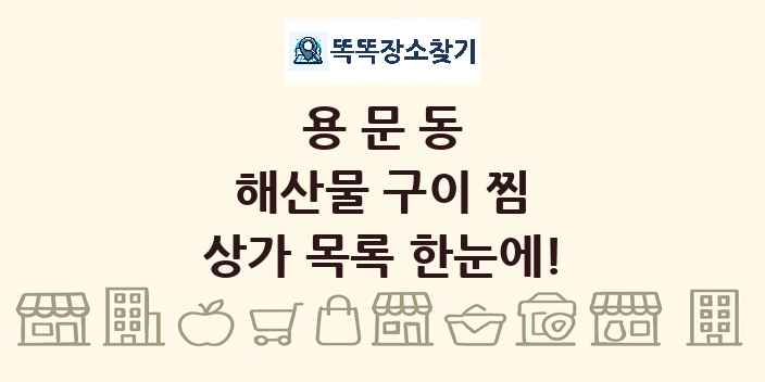 용문동 해산물 구이 찜 상가 목록 및 정보