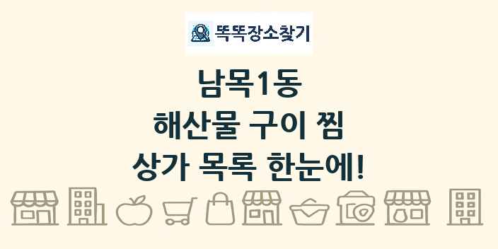 남목1동 해산물 구이 찜 상가 목록 및 정보