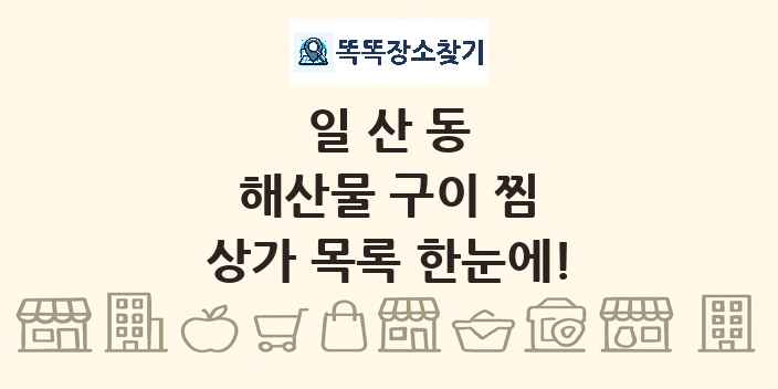 일산동 해산물 구이 찜 상가 목록 및 정보