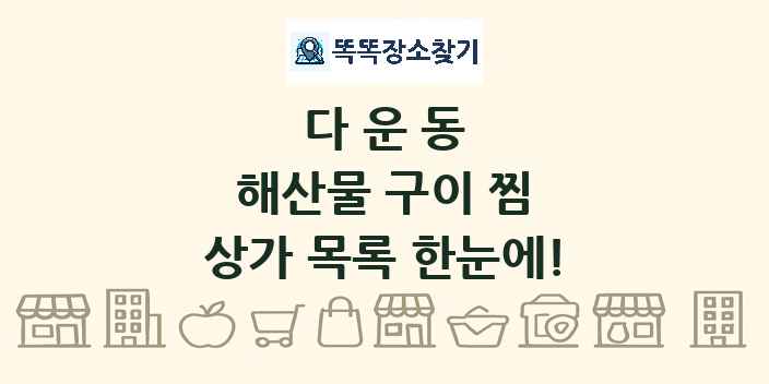 다운동 해산물 구이 찜 상가 목록 및 정보