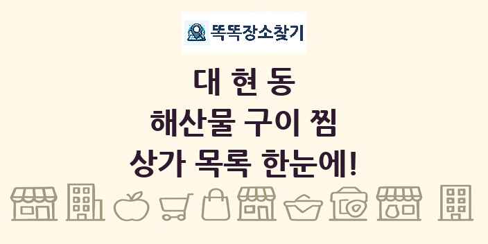 대현동 해산물 구이 찜 상가 목록 및 정보