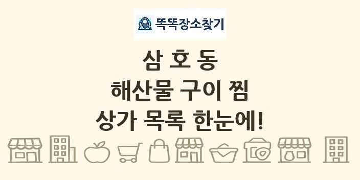 삼호동 해산물 구이 찜 상가 목록 및 정보