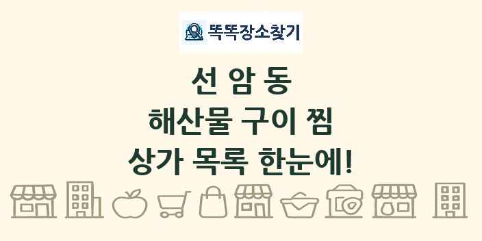 선암동 해산물 구이 찜 상가 목록 및 정보