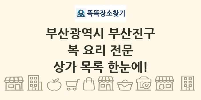 부산광역시 부산진구 복 요리 전문 상가 목록 및 정보